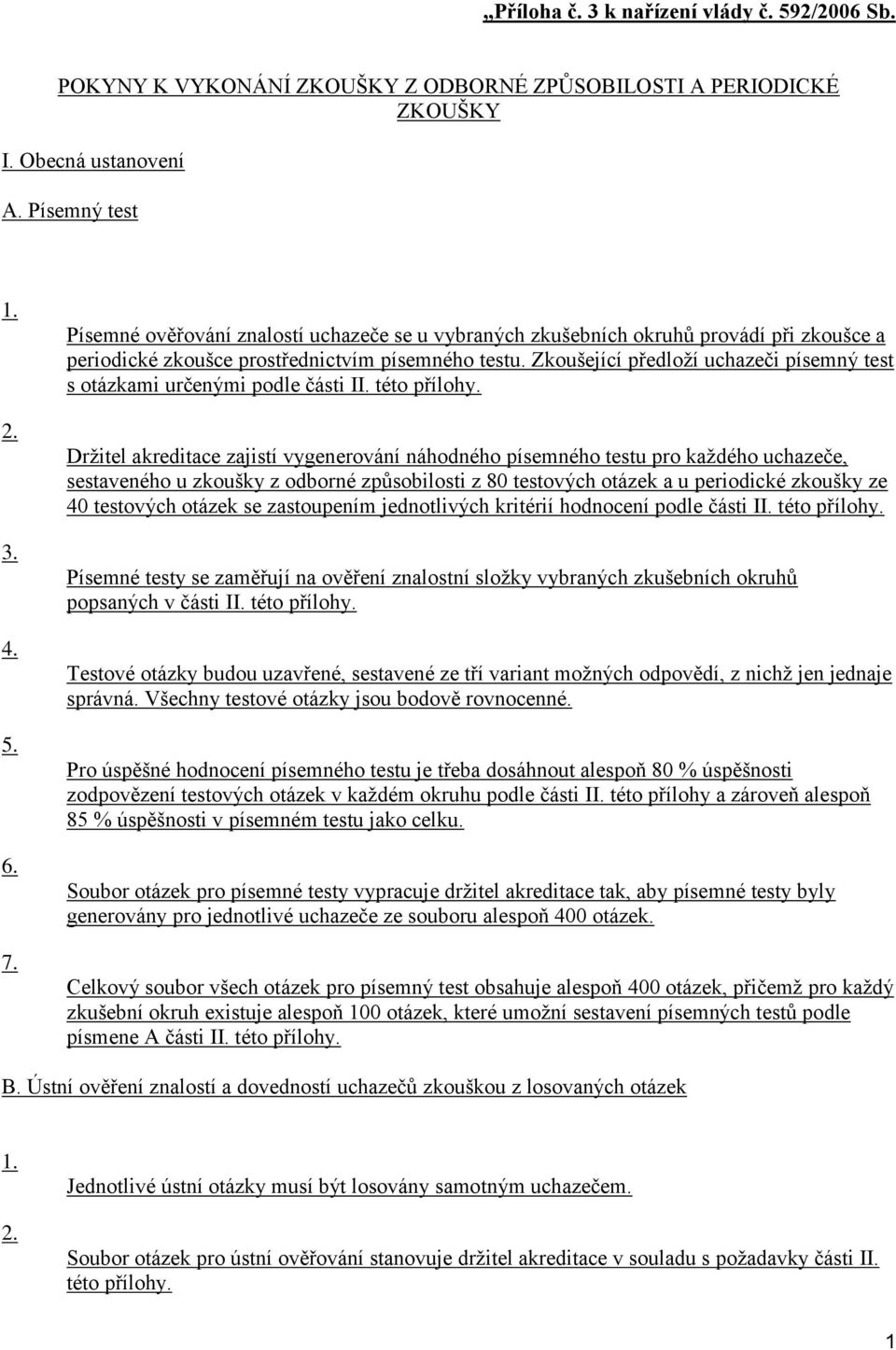 Zkoušející předloží uchazeči písemný test s mi určenými podle části II. této přílohy.