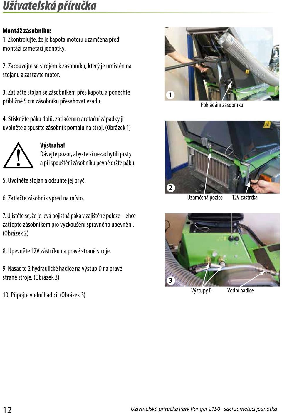 (Obrázek ) Pokládání zásobníku Výstraha Dávejte pozor, abyste si nezachytili prsty a při spouštění zásobníku pevně držte páku. 5. Uvolněte stojan a odsuňte jej pryč. 6.