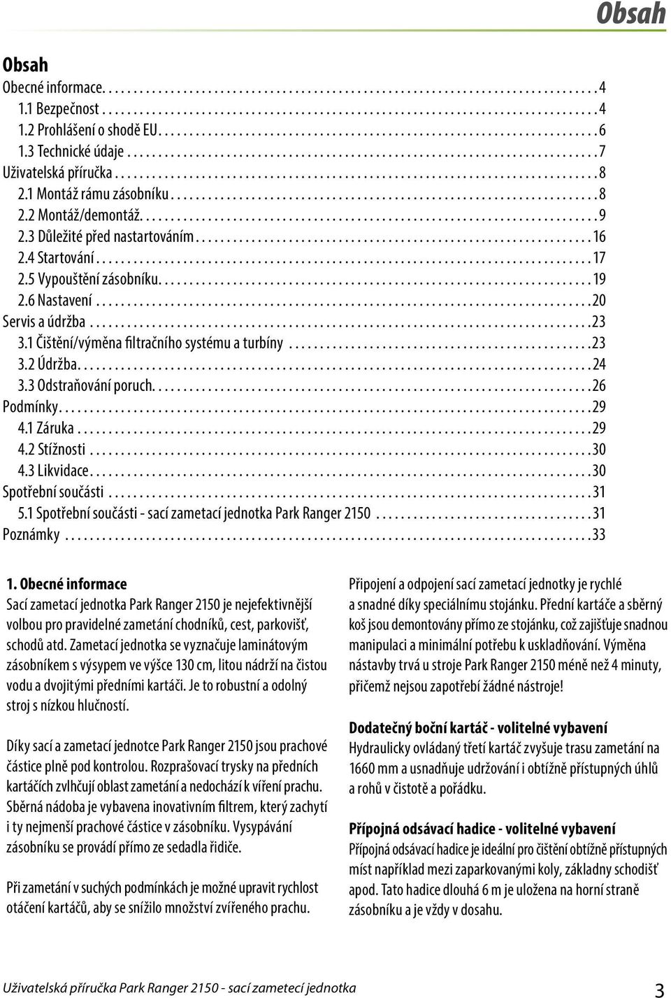 3 Odstraňování poruch...6 Podmínky...9 4. Záruka...9 4. Stížnosti...30 4.3 Likvidace...30 Spotřební součásti...3 5. Spotřební součásti - sací zametací jednotka Park Ranger 50...3 Poznámky...33 Obsah.