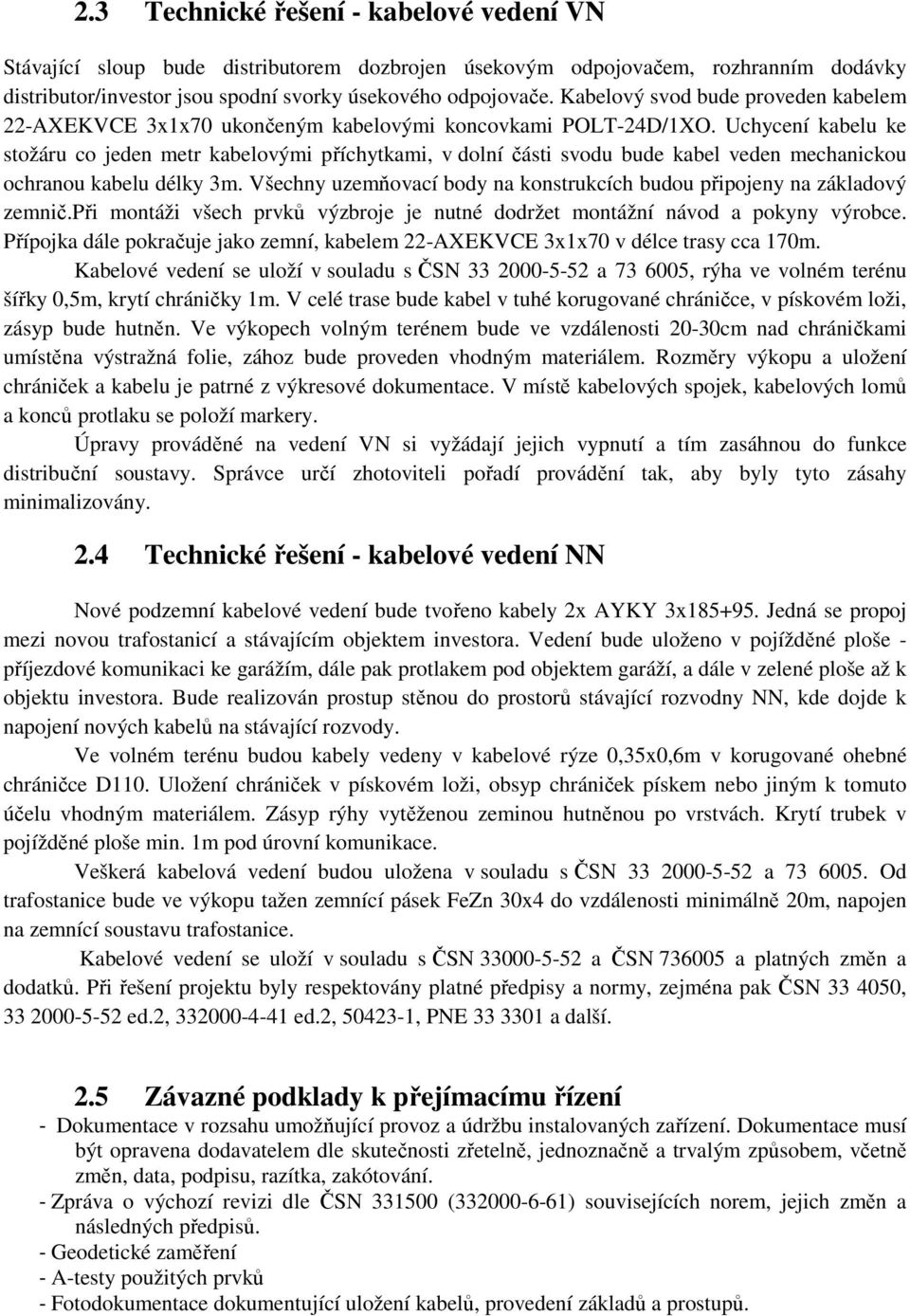 Uchycení kabelu ke stožáru co jeden metr kabelovými příchytkami, v dolní části svodu bude kabel veden mechanickou ochranou kabelu délky 3m.