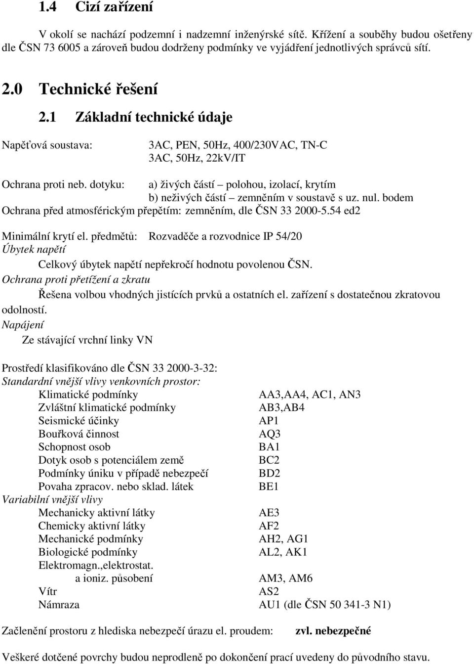 dotyku: a) živých částí polohou, izolací, krytím b) neživých částí zemněním v soustavě s uz. nul. bodem Ochrana před atmosférickým přepětím: zemněním, dle ČSN 33 2000-5.54 ed2 Minimální krytí el.