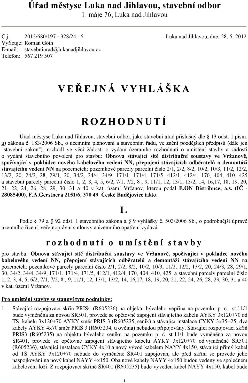 , o územním plánování a stavebním řádu, ve znění pozdějších předpisů (dále jen "stavební zákon"), rozhodl ve věci žádosti o vydání územního rozhodnutí o umístění stavby a žádosti o vydání stavebního