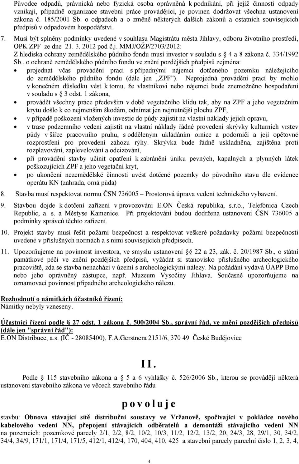 Musí být splněny podmínky uvedené v souhlasu Magistrátu města Jihlavy, odboru životního prostředí, OPK ZPF ze dne 21. 3. 2012 pod č.j.