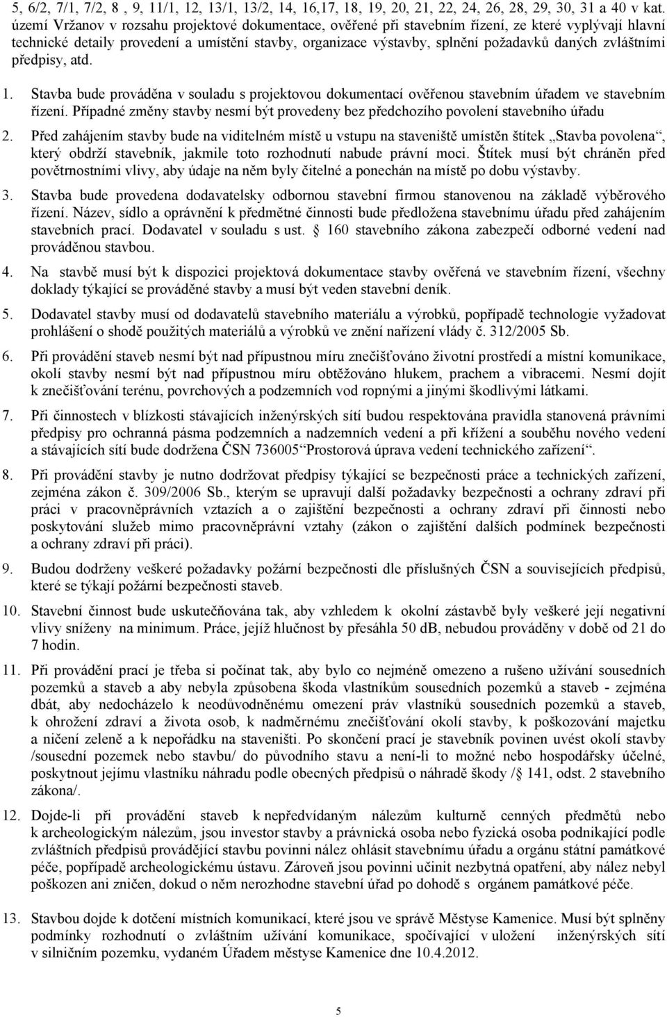 zvláštními předpisy, atd. 1. Stavba bude prováděna v souladu s projektovou dokumentací ověřenou stavebním úřadem ve stavebním řízení.