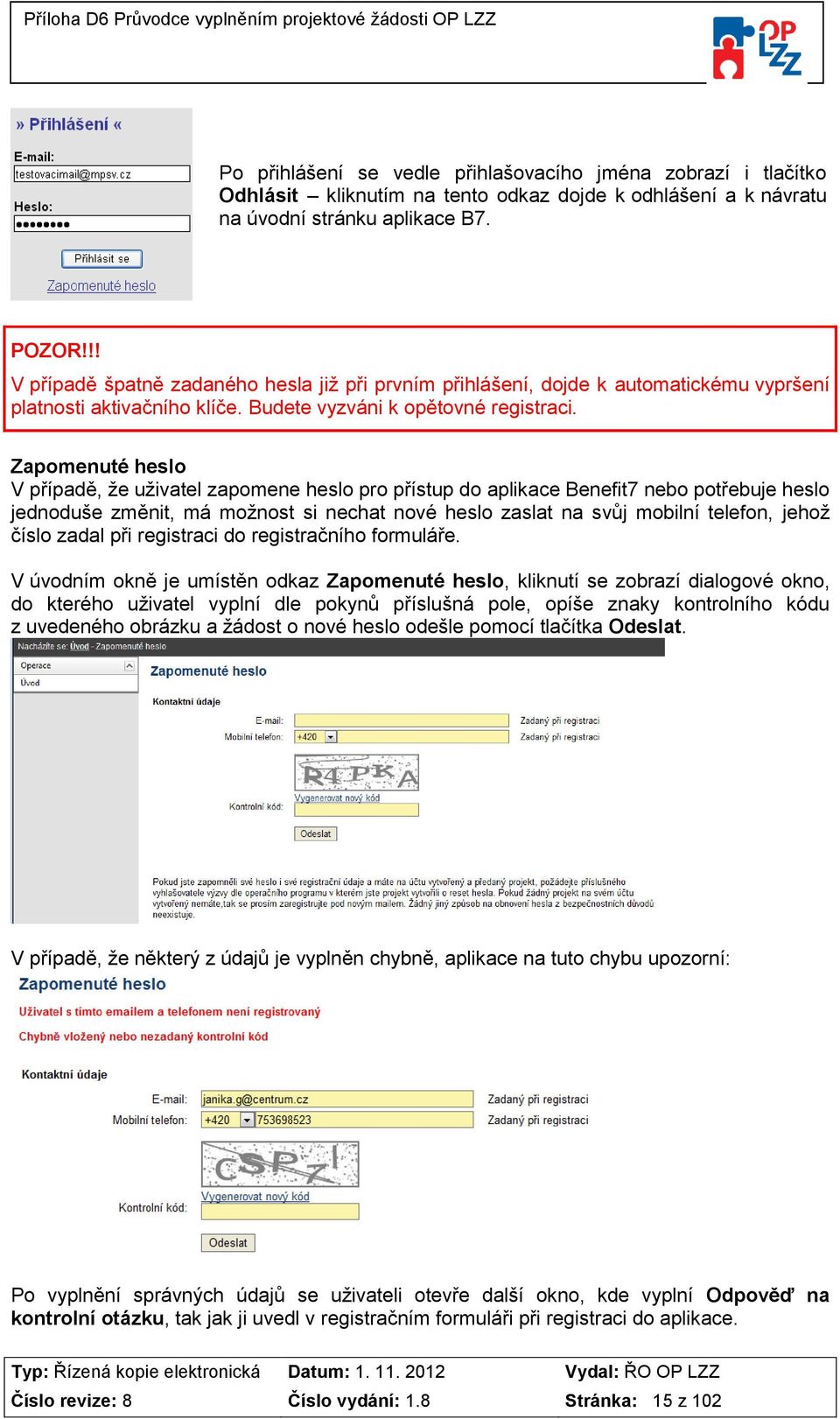 Zapomenuté heslo V případě, že uživatel zapomene heslo pro přístup do aplikace Benefit7 nebo potřebuje heslo jednoduše změnit, má možnost si nechat nové heslo zaslat na svůj mobilní telefon, jehož