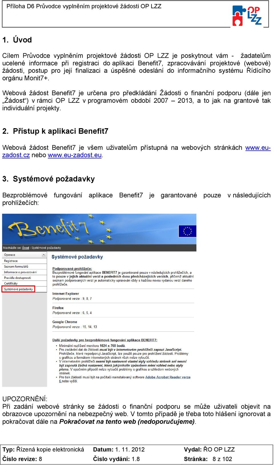 Webová žádost Benefit7 je určena pro předkládání Žádosti o finanční podporu (dále jen Žádost ) v rámci OP LZZ v programovém období 20