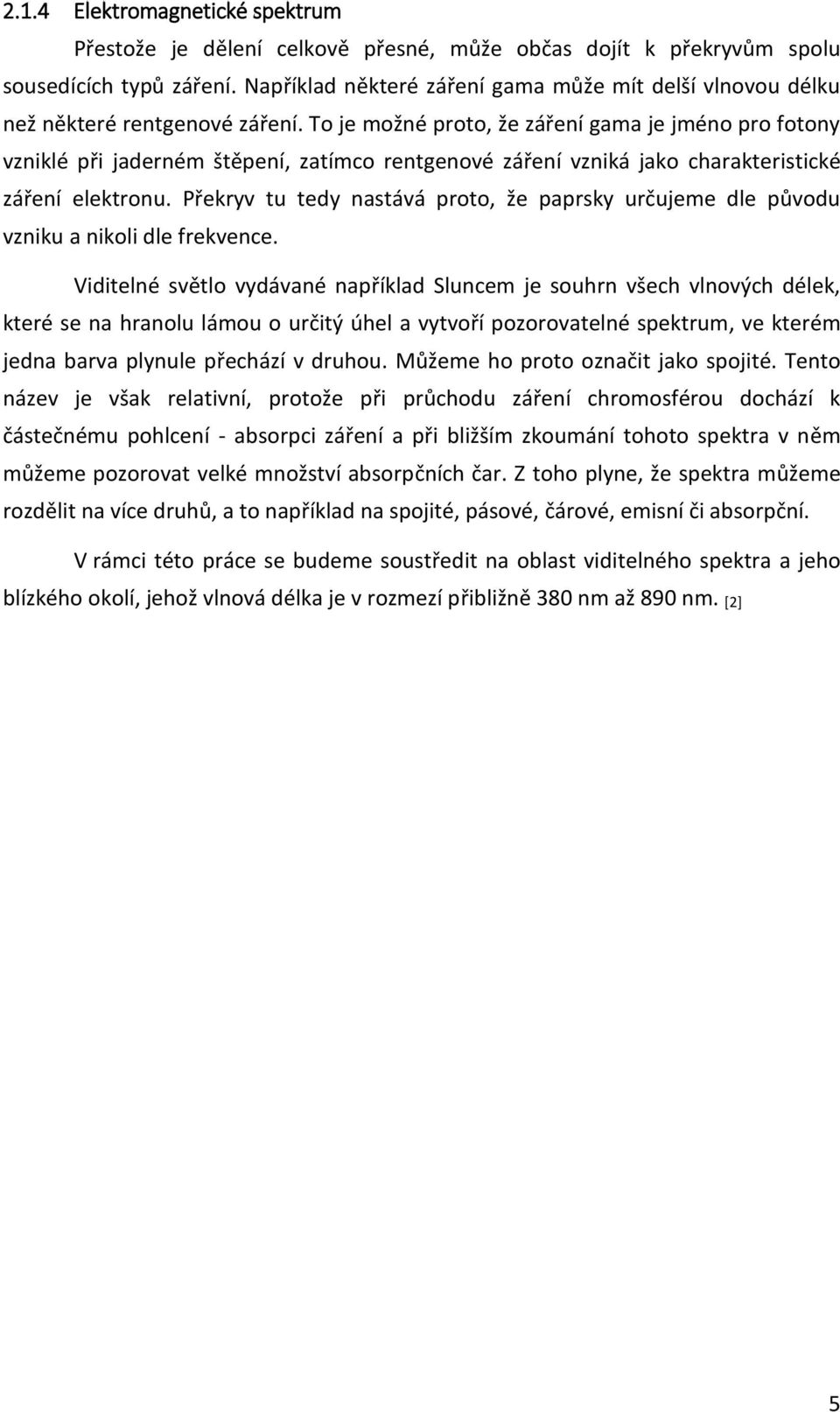 To je možné proto, že záření gama je jméno pro fotony vzniklé při jaderném štěpení, zatímco rentgenové záření vzniká jako charakteristické záření elektronu.