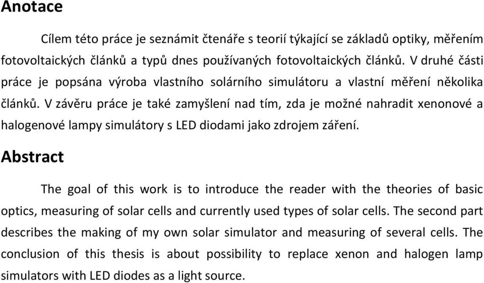 V závěru práce je také zamyšlení nad tím, zda je možné nahradit xenonové a halogenové lampy simulátory s LED diodami jako zdrojem záření.