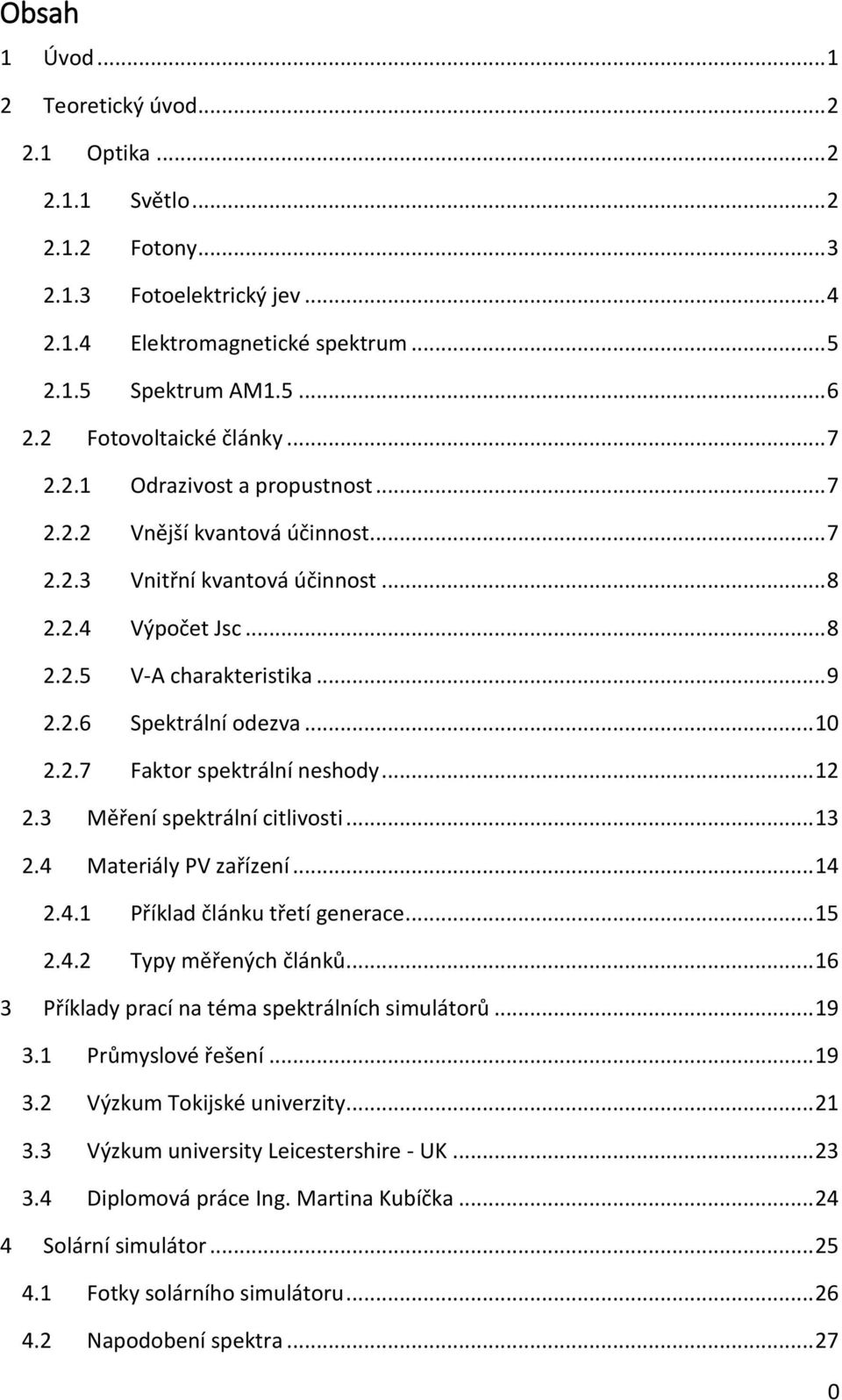 .. 10 2.2.7 Faktor spektrální neshody... 12 2.3 Měření spektrální citlivosti... 13 2.4 Materiály PV zařízení... 14 2.4.1 Příklad článku třetí generace... 15 2.4.2 Typy měřených článků.