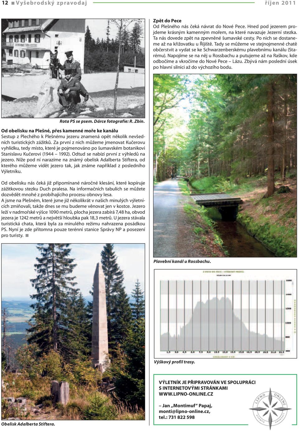 Tady se můžeme ve stejnojmenné chatě občerstvit a vydat se ke Schwarzenberskému plavebnímu kanálu (Starému).