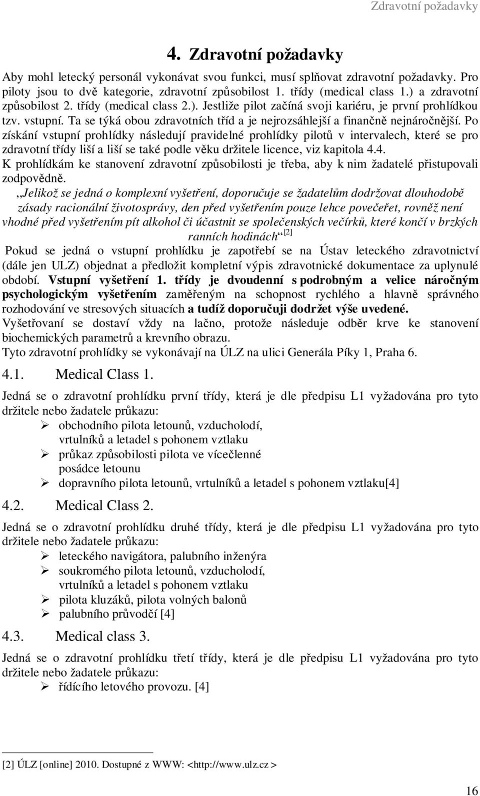 Ta se týká obou zdravotních tříd a je nejrozsáhlejší a finančně nejnáročnější.