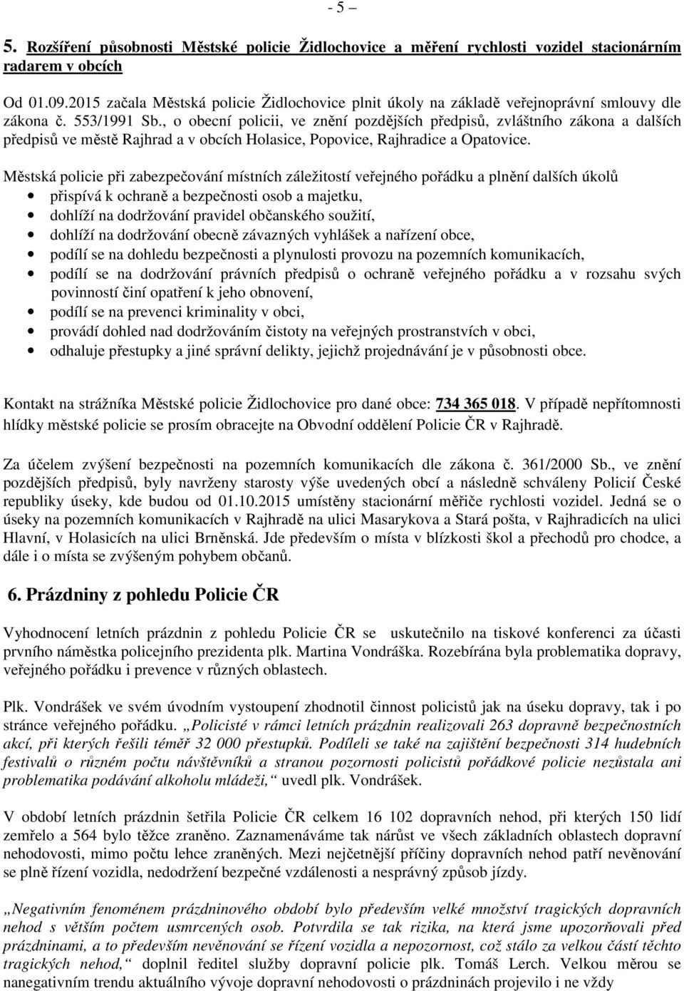 , o obecní policii, ve znění pozdějších předpisů, zvláštního zákona a dalších předpisů ve městě Rajhrad a v obcích Holasice, Popovice, Rajhradice a Opatovice.