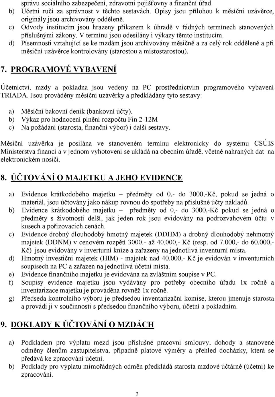 d) Písemnosti vztahující se ke mzdám jsou archivovány měsíčně a za celý rok odděleně a při měsíční uzávěrce kontrolovány (starostou a místostarostou). 7.