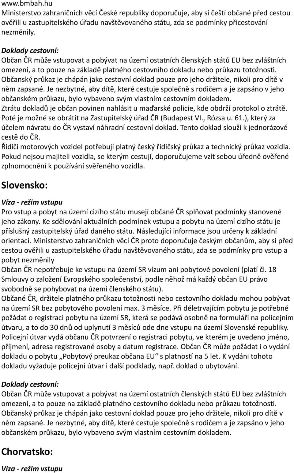 ), který za účelem návratu do ČR vystaví náhradní cestovní doklad. Tento doklad slouží k jednorázové cestě do ČR.