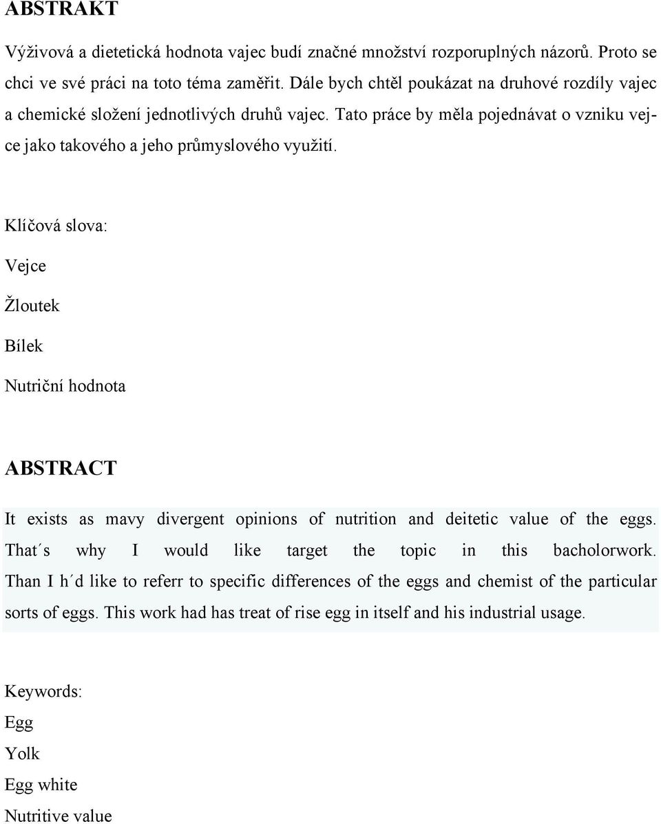 Klíčová slova: Vejce Žloutek Bílek Nutriční hodnota ABSTRACT It exists as mavy divergent opinions of nutrition and deitetic value of the eggs.