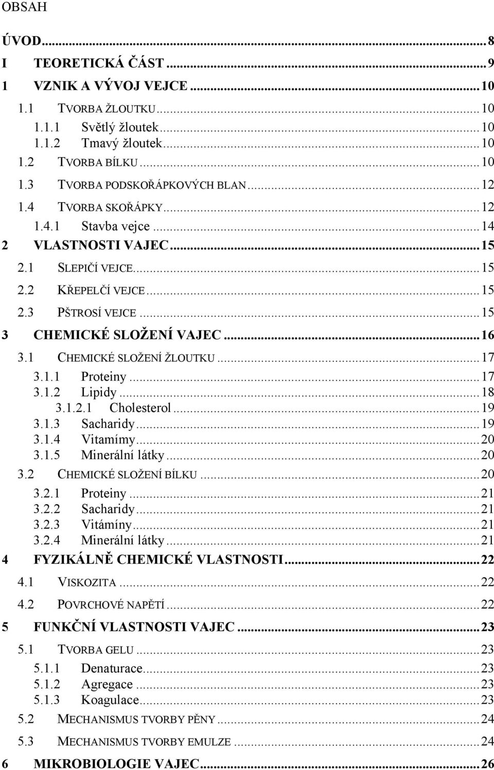 ..17 3.1.1 Proteiny...17 3.1.2 Lipidy...18 3.1.2.1 Cholesterol...19 3.1.3 Sacharidy...19 3.1.4 Vitamímy...20 3.1.5 Minerální látky...20 3.2 CHEMICKÉ SLOŽENÍ BÍLKU...20 3.2.1 Proteiny...21 3.2.2 Sacharidy.