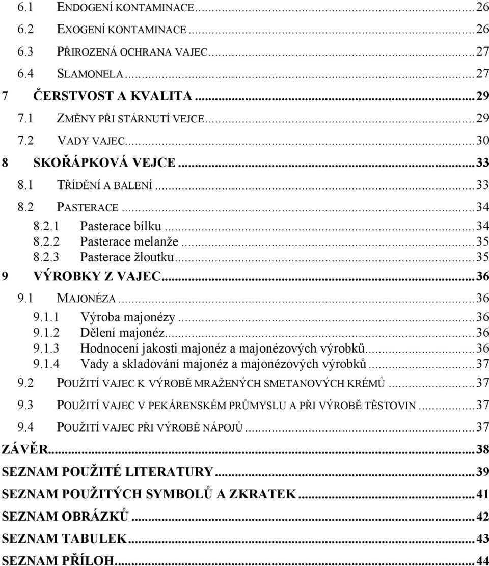 ..36 9.1.2 Dělení majonéz...36 9.1.3 Hodnocení jakosti majonéz a majonézových výrobků...36 9.1.4 Vady a skladování majonéz a majonézových výrobků...37 9.