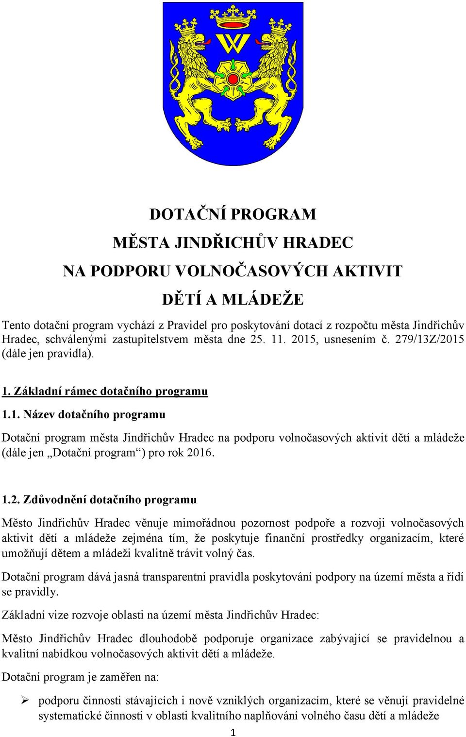 1.2. Zdůvodnění dotačního programu Město Jindřichův Hradec věnuje mimořádnou pozornost podpoře a rozvoji volnočasových aktivit dětí a mládeže zejména tím, že poskytuje finanční prostředky
