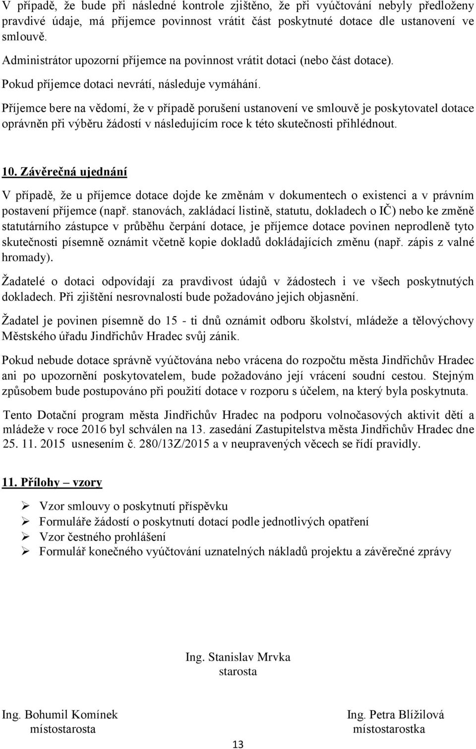 Příjemce bere na vědomí, že v případě porušení ustanovení ve smlouvě je poskytovatel dotace oprávněn při výběru žádostí v následujícím roce k této skutečnosti přihlédnout. 10.