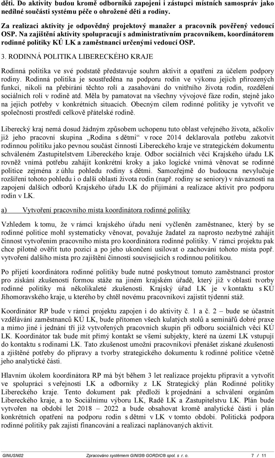 Na zajištění aktivity spolupracují s administrativním pracovníkem, koordinátorem rodinné politiky KÚ LK a zaměstnanci určenými vedoucí OSP. 3.