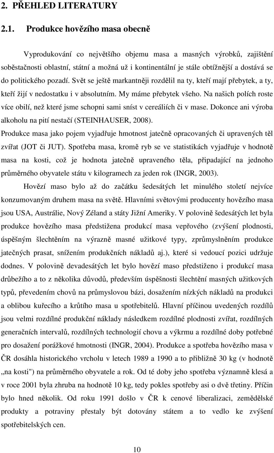 politického pozadí. Svět se ještě markantněji rozdělil na ty, kteří mají přebytek, a ty, kteří žijí v nedostatku i v absolutním. My máme přebytek všeho.