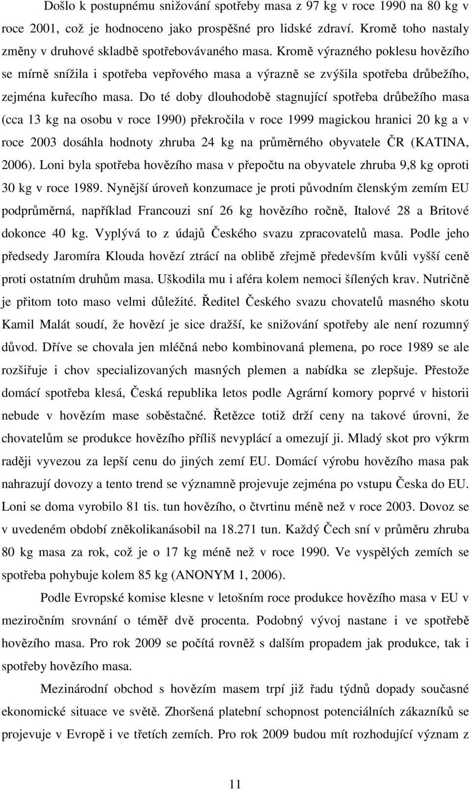 Kromě výrazného poklesu hovězího se mírně snížila i spotřeba vepřového masa a výrazně se zvýšila spotřeba drůbežího, zejména kuřecího masa.