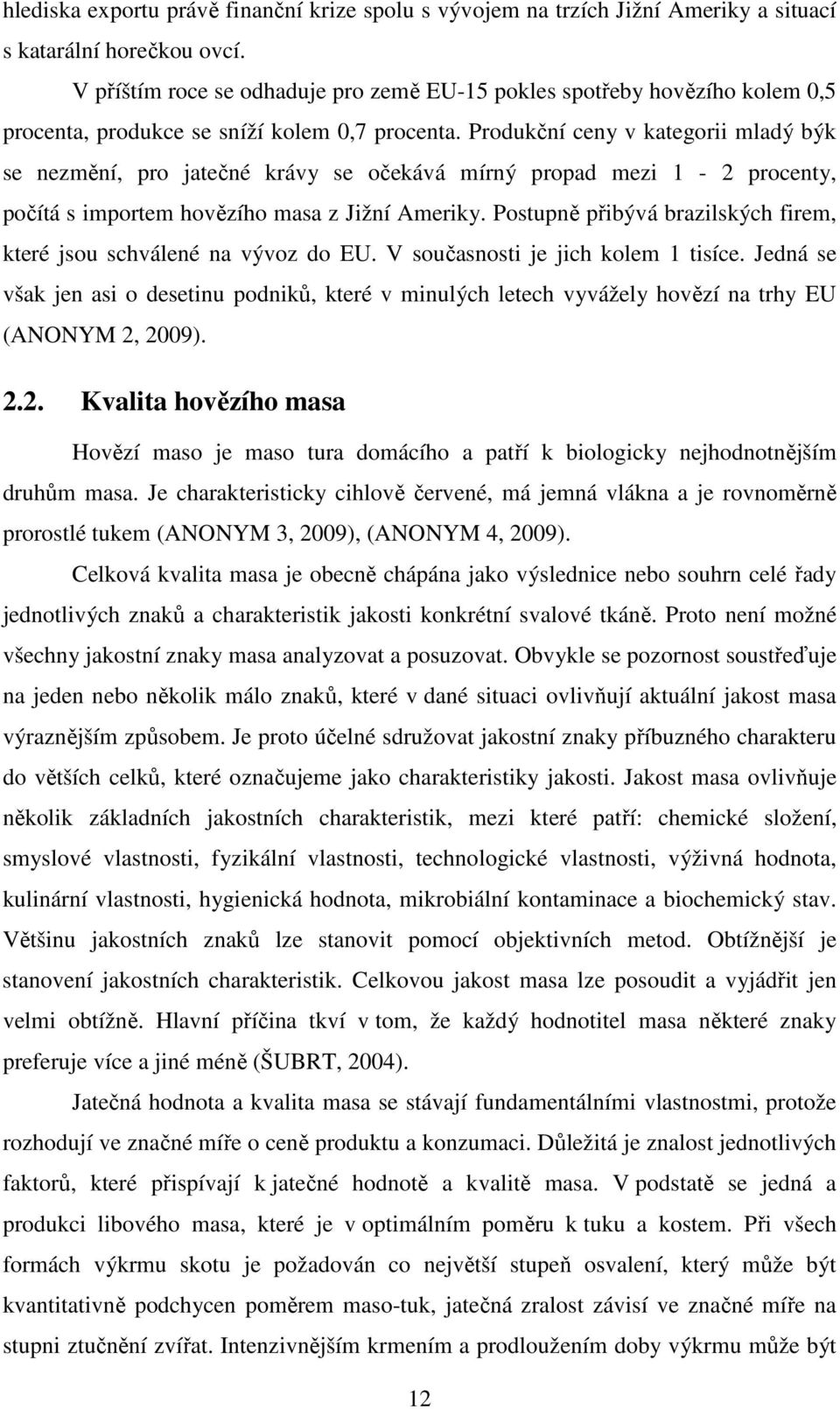 Produkční ceny v kategorii mladý býk se nezmění, pro jatečné krávy se očekává mírný propad mezi 1-2 procenty, počítá s importem hovězího masa z Jižní Ameriky.