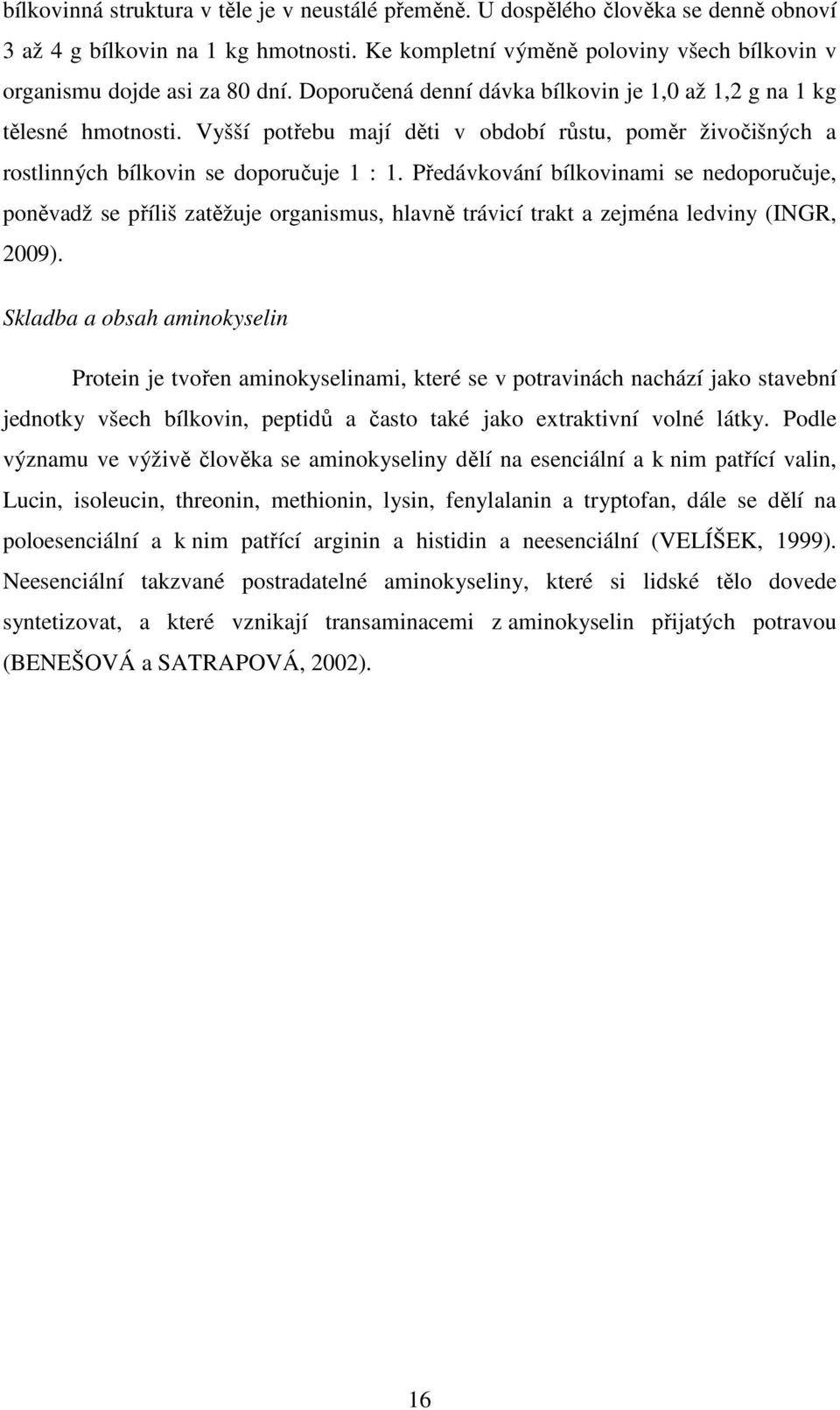 Předávkování bílkovinami se nedoporučuje, poněvadž se příliš zatěžuje organismus, hlavně trávicí trakt a zejména ledviny (INGR, 2009).