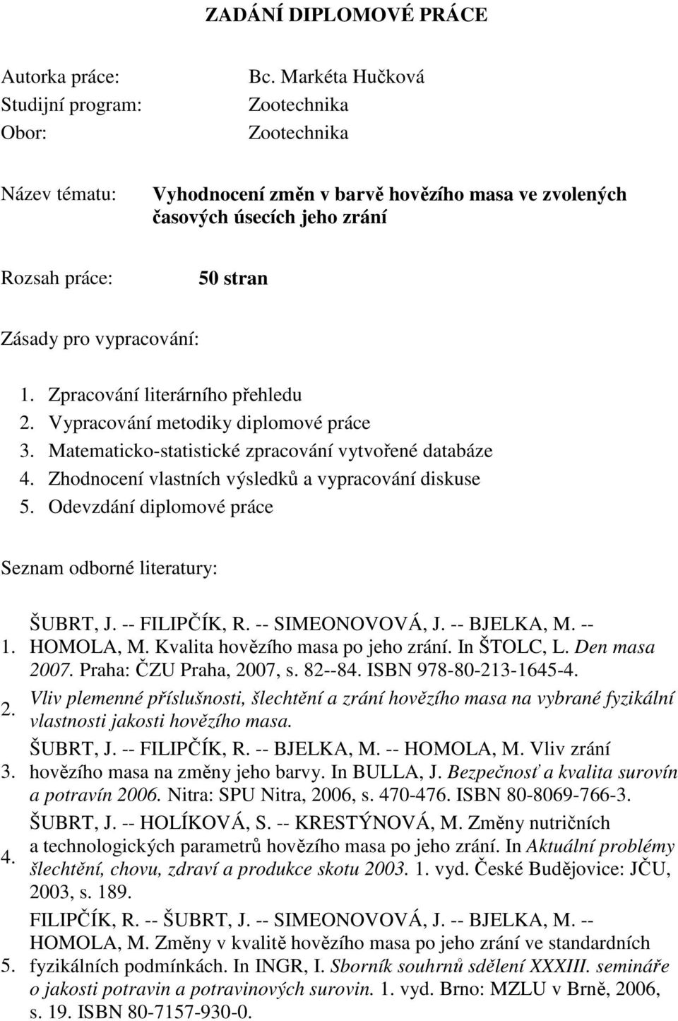 Zpracování literárního přehledu 2. Vypracování metodiky diplomové práce 3. Matematicko-statistické zpracování vytvořené databáze 4. Zhodnocení vlastních výsledků a vypracování diskuse 5.