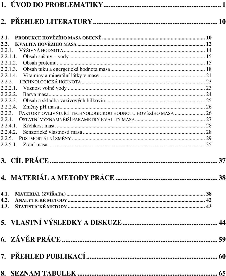 .. 24 2.2.2.3. Obsah a skladba vazivových bílkovin... 25 2.2.2.4. Změny ph masa... 26 2.2.3. FAKTORY OVLIVŇUJÍCÍ TECHNOLOGICKOU HODNOTU HOVĚZÍHO MASA... 26 2.2.4. OSTATNÍ VÝZNAMNĚJŠÍ PARAMETRY KVALITY MASA.