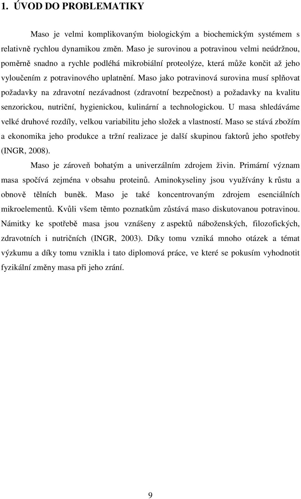 Maso jako potravinová surovina musí splňovat požadavky na zdravotní nezávadnost (zdravotní bezpečnost) a požadavky na kvalitu senzorickou, nutriční, hygienickou, kulinární a technologickou.