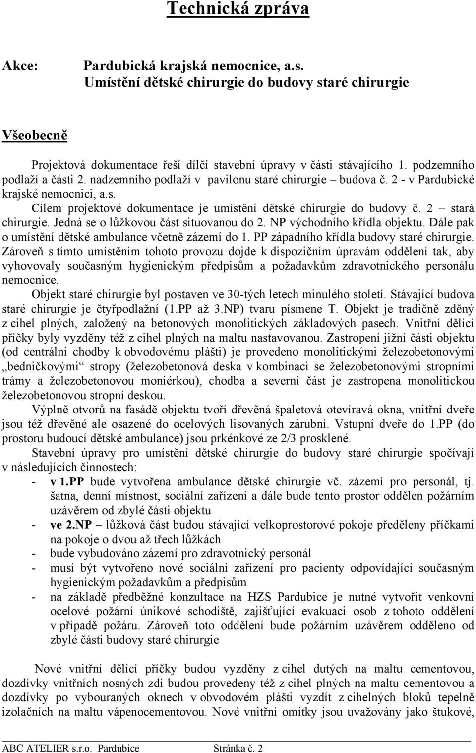 NP východního křídla objektu. Dále pak o umístění dětské ambulance včetně zázemí do 1. PP západního křídla budovy staré chirurgie.
