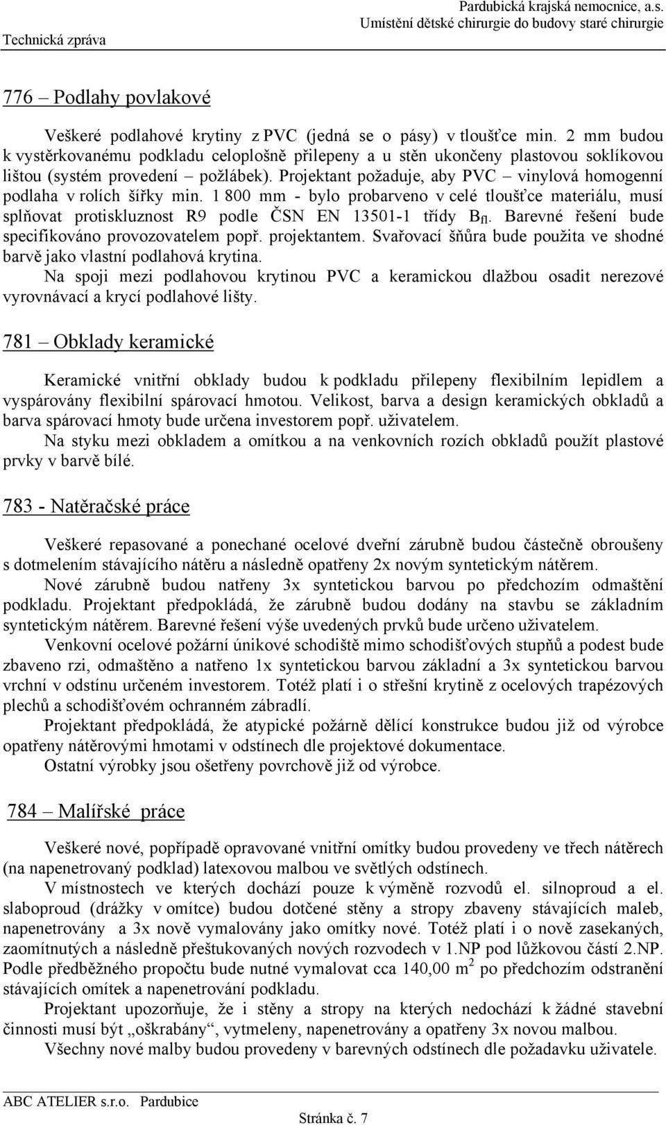 Projektant požaduje, aby PVC vinylová homogenní podlaha v rolích šířky min. 1 800 mm - bylo probarveno v celé tloušťce materiálu, musí splňovat protiskluznost R9 podle ČSN EN 13501-1 třídy B fl.