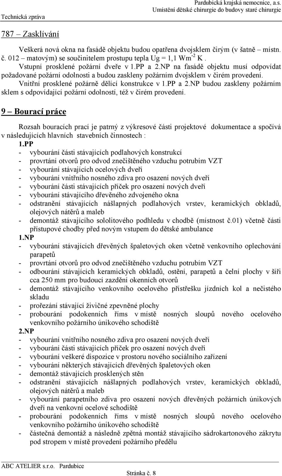 9 Bourací práce Rozsah bouracích prací je patrný z výkresové části projektové dokumentace a spočívá v následujících hlavních stavebních činnostech : 1.