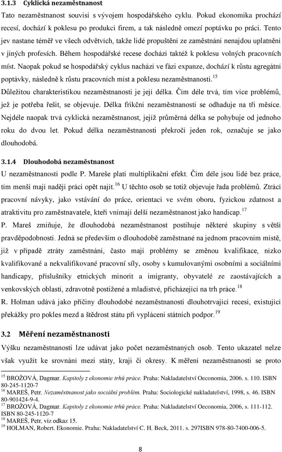 Naopak pokud se hospodářský cyklus nachází ve fázi expanze, dochází k růstu agregátní poptávky, následně k růstu pracovních míst a poklesu nezaměstnanosti.