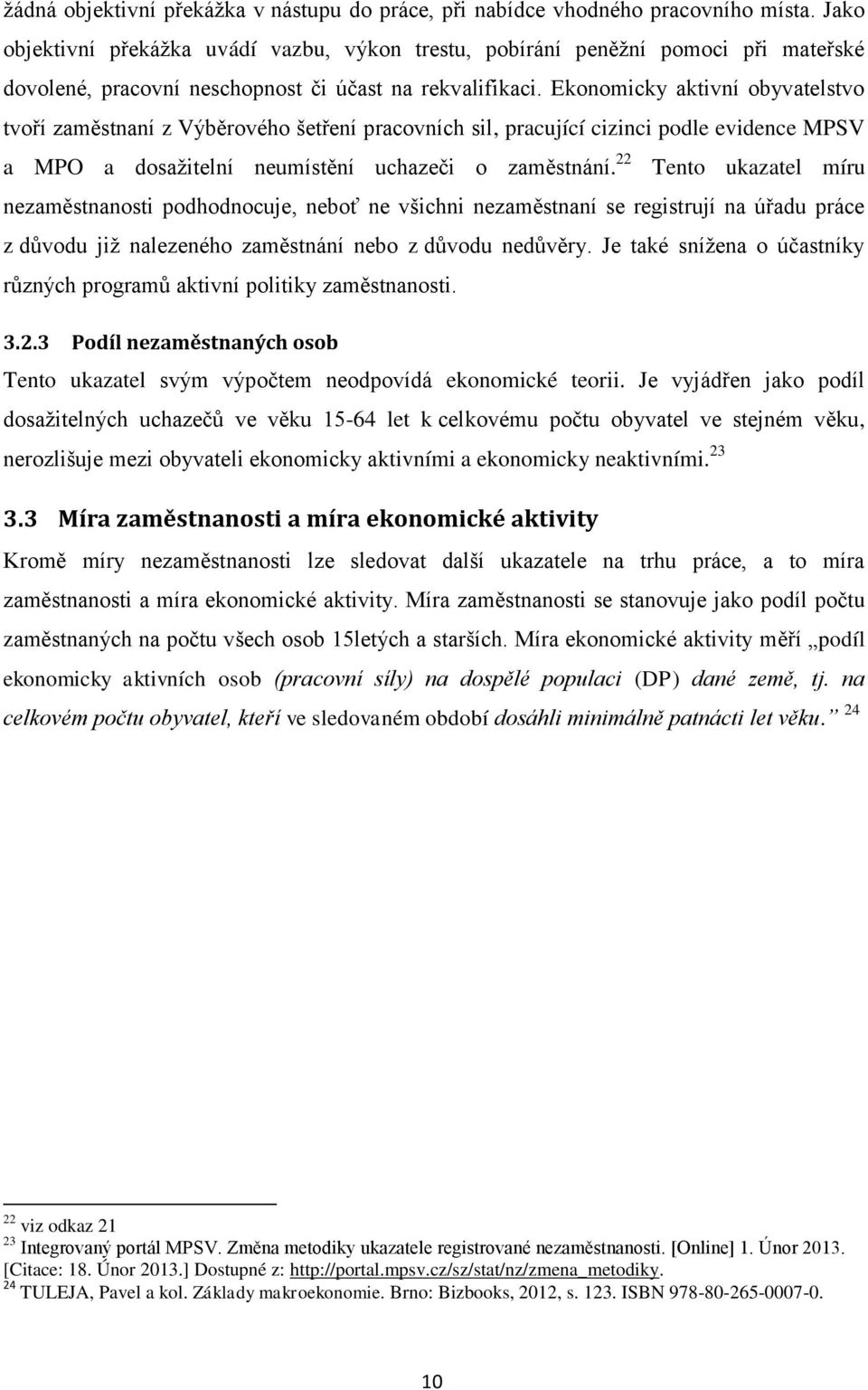 Ekonomicky aktivní obyvatelstvo tvoří zaměstnaní z Výběrového šetření pracovních sil, pracující cizinci podle evidence MPSV a MPO a dosažitelní neumístění uchazeči o zaměstnání.