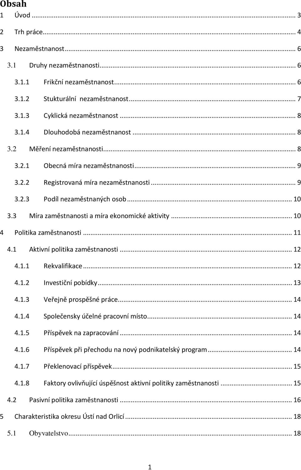 3 Míra zaměstnanosti a míra ekonomické aktivity... 10 4 Politika zaměstnanosti... 11 4.1 Aktivní politika zaměstnanosti... 12 4.1.1 Rekvalifikace... 12 4.1.2 Investiční pobídky... 13 4.1.3 Veřejně prospěšné práce.