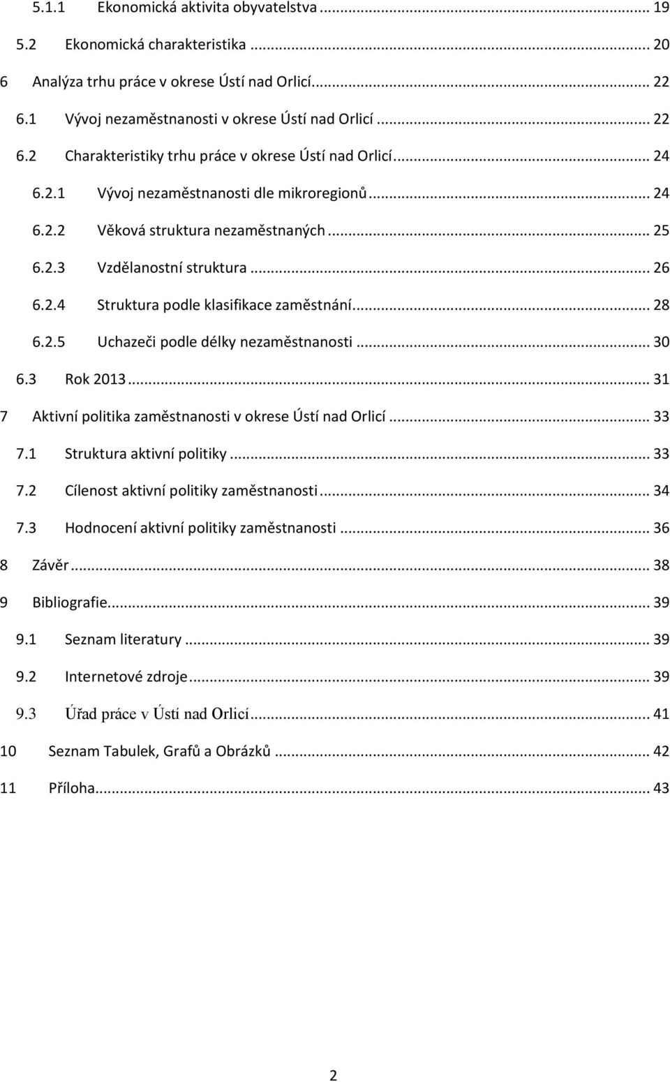 .. 30 6.3 Rok 2013... 31 7 Aktivní politika zaměstnanosti v okrese Ústí nad Orlicí... 33 7.1 Struktura aktivní politiky... 33 7.2 Cílenost aktivní politiky zaměstnanosti... 34 7.