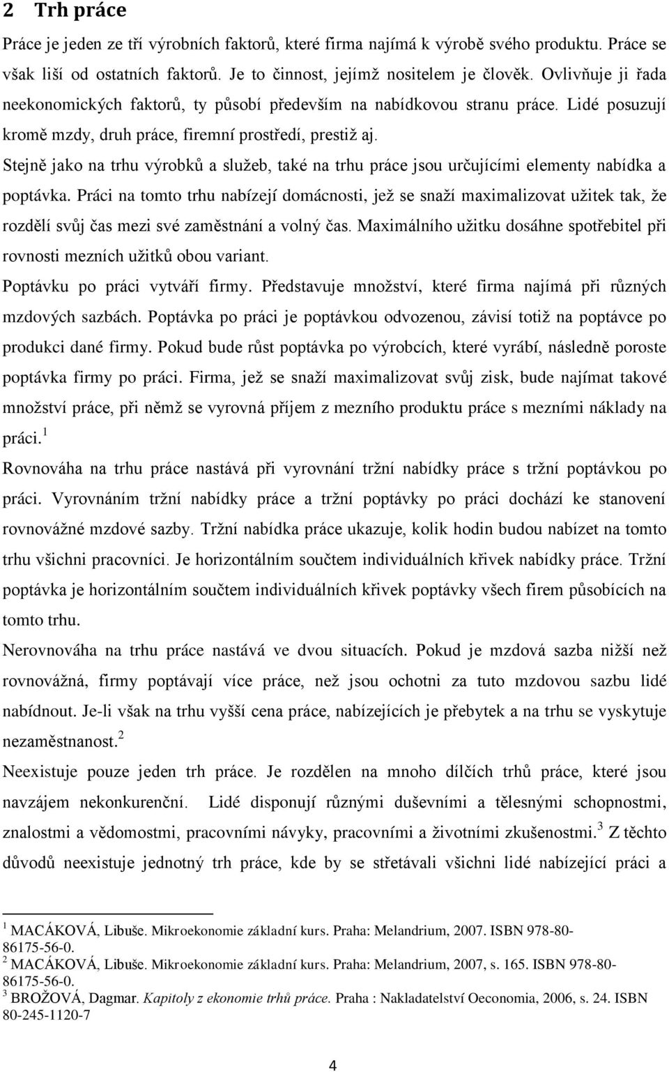 Stejně jako na trhu výrobků a služeb, také na trhu práce jsou určujícími elementy nabídka a poptávka.