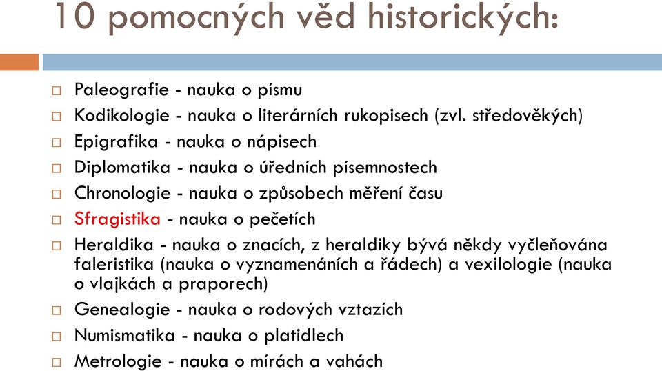 Sfragistika - nauka o pečetích Heraldika - nauka o znacích, z heraldiky bývá někdy vyčleňována faleristika (nauka o vyznamenáních a