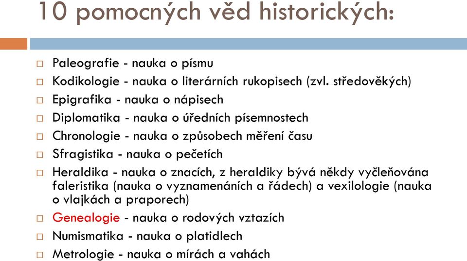 Sfragistika - nauka o pečetích Heraldika - nauka o znacích, z heraldiky bývá někdy vyčleňována faleristika (nauka o vyznamenáních a