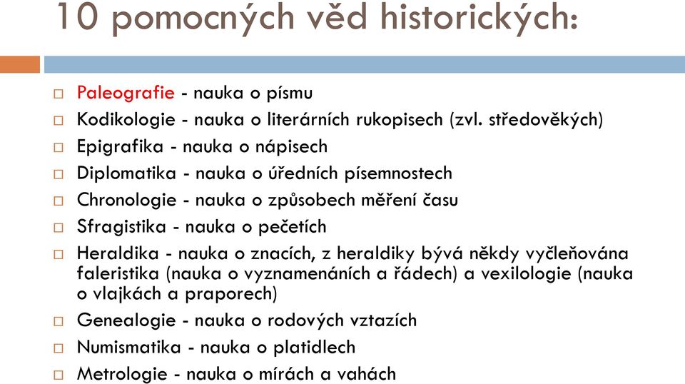 Sfragistika - nauka o pečetích Heraldika - nauka o znacích, z heraldiky bývá někdy vyčleňována faleristika (nauka o vyznamenáních a