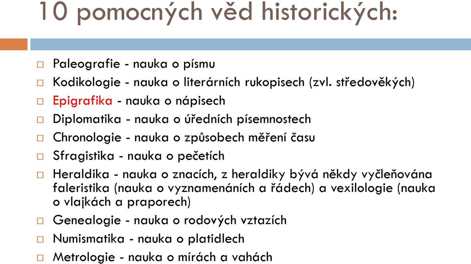 Sfragistika - nauka o pečetích Heraldika - nauka o znacích, z heraldiky bývá někdy vyčleňována faleristika (nauka o vyznamenáních a