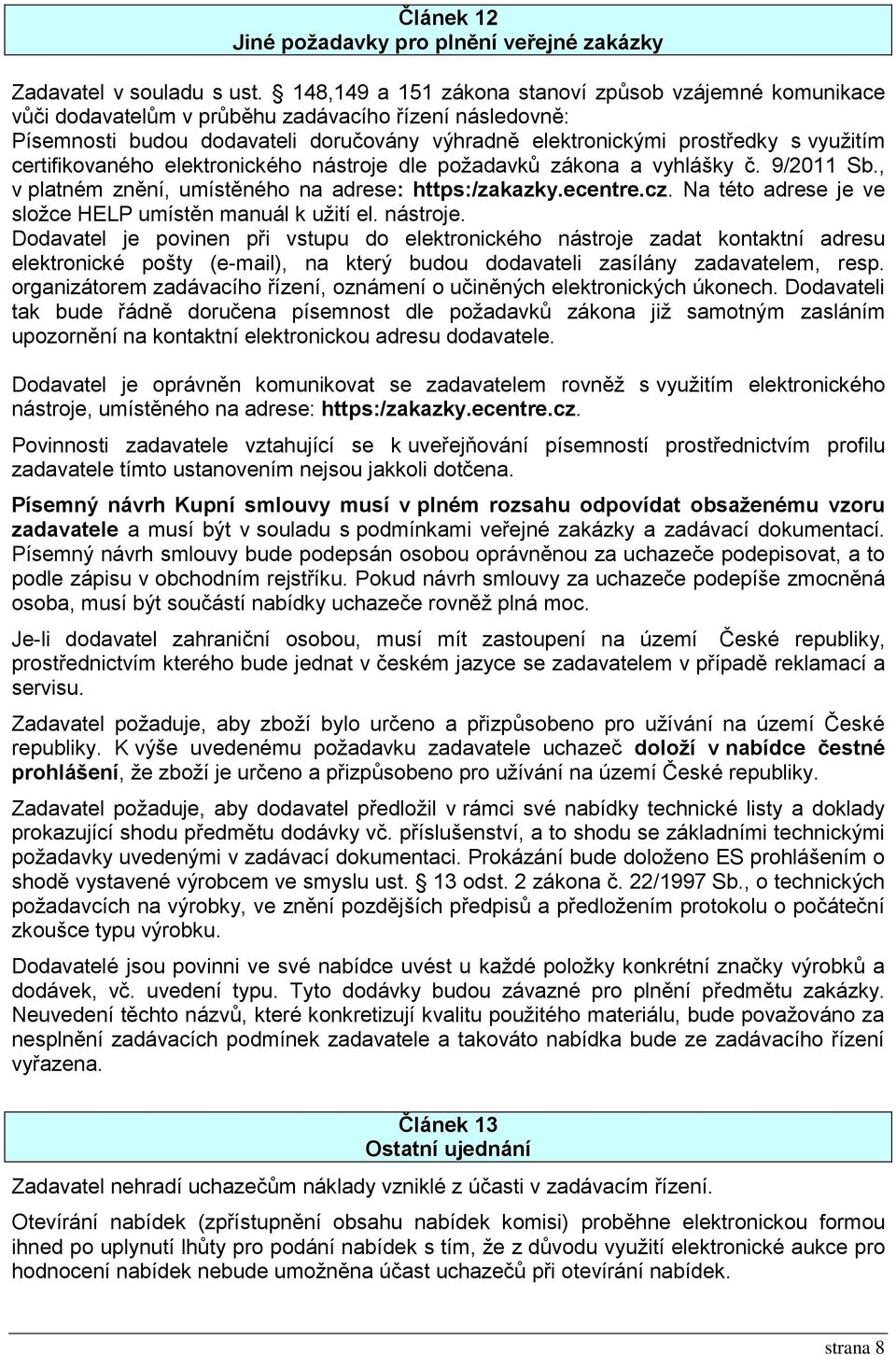 certifikovaného elektronického nástroje dle požadavků zákona a vyhlášky č. 9/2011 Sb., v platném znění, umístěného na adrese: https:/zakazky.ecentre.cz.