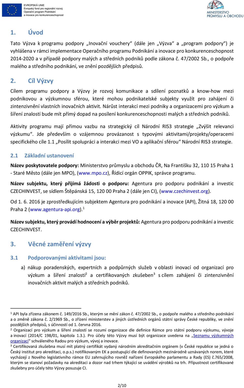 Cíl Výzvy Cílem programu podpory a Výzvy je rozvoj komunikace a sdílení poznatků a know-how mezi podnikovou a výzkumnou sférou, které mohou podnikatelské subjekty využít pro zahájení či zintenzivnění