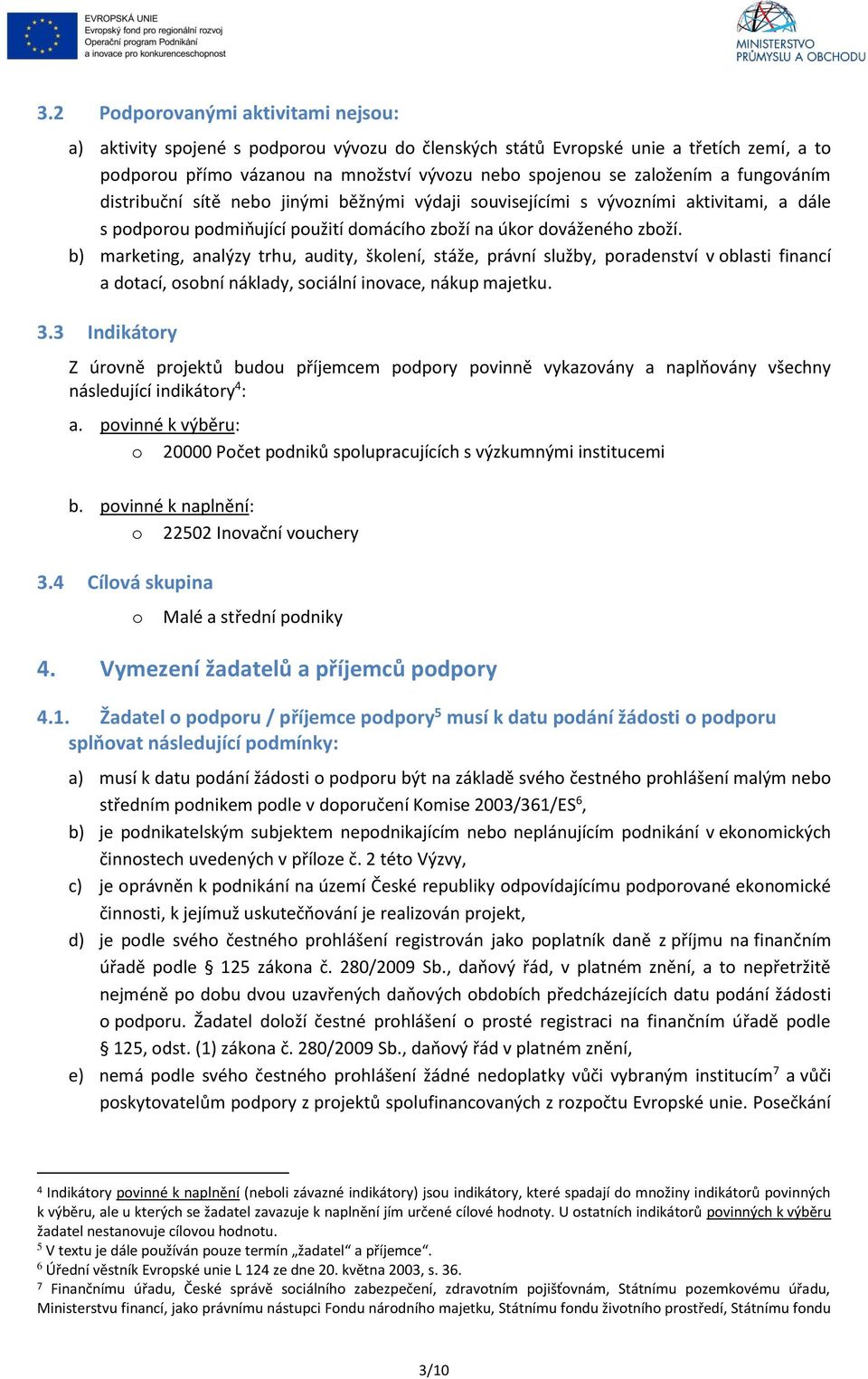 b) marketing, analýzy trhu, audity, školení, stáže, právní služby, poradenství v oblasti financí a dotací, osobní náklady, sociální inovace, nákup majetku. 3.