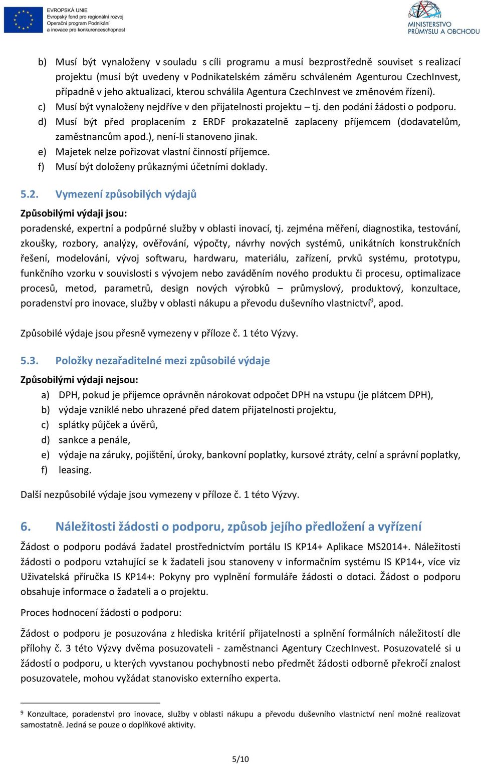 d) Musí být před proplacením z ERDF prokazatelně zaplaceny příjemcem (dodavatelům, zaměstnancům apod.), není-li stanoveno jinak. e) Majetek nelze pořizovat vlastní činností příjemce.
