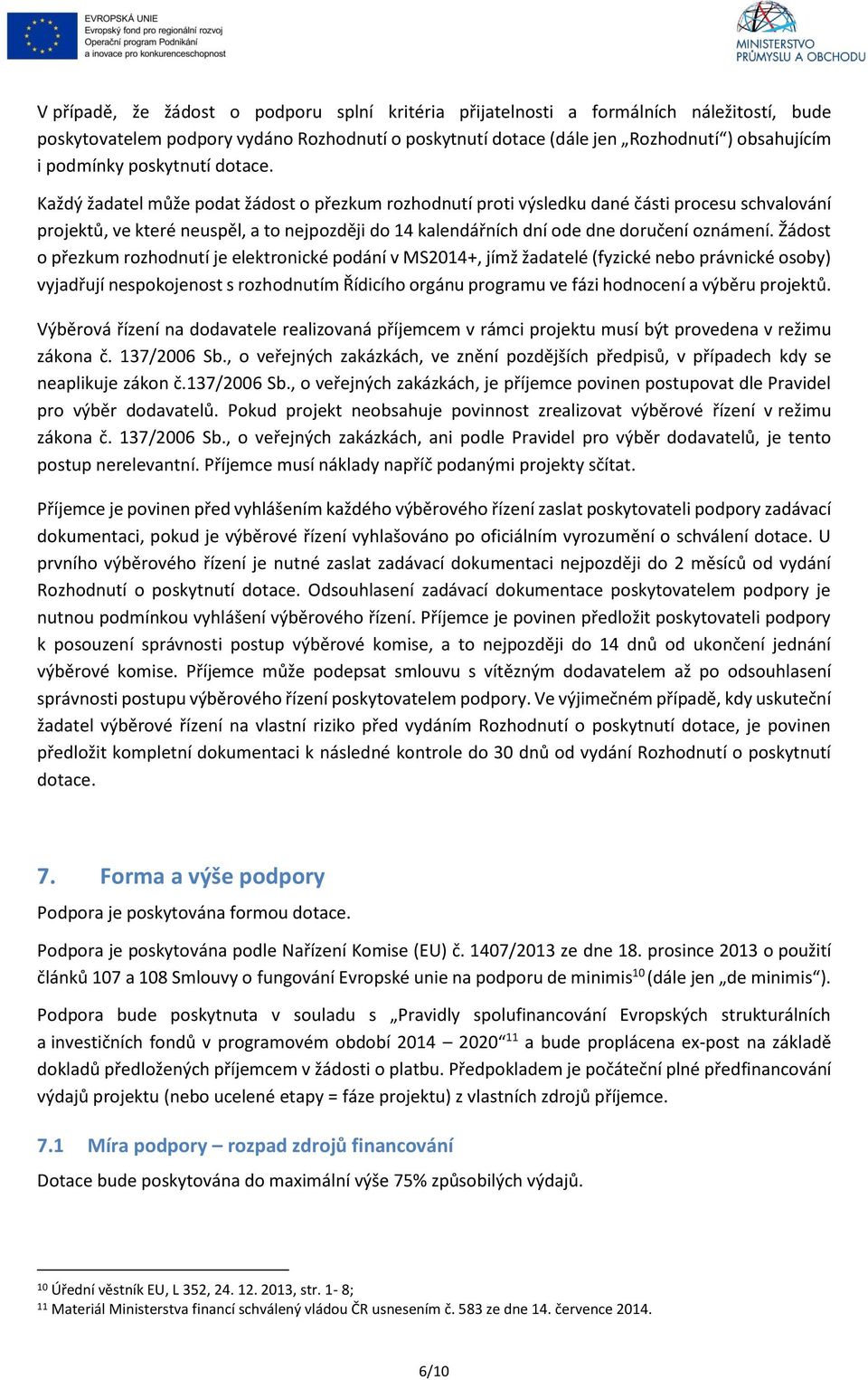 Každý žadatel může podat žádost o přezkum rozhodnutí proti výsledku dané části procesu schvalování projektů, ve které neuspěl, a to nejpozději do 14 kalendářních dní ode dne doručení oznámení.