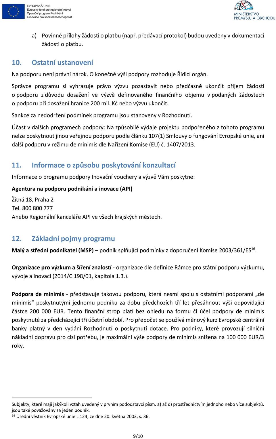 Správce programu si vyhrazuje právo výzvu pozastavit nebo předčasně ukončit příjem žádostí o podporu z důvodu dosažení ve výzvě definovaného finančního objemu v podaných žádostech o podporu při