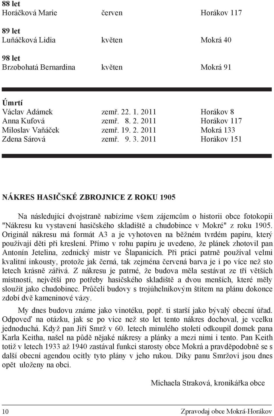 2011 Horákov 151 NÁKRES HASI SKÉ ZBROJNICE Z ROKU 1905 Na následující dvojstran nabízíme všem zájemc m o historii obce fotokopii "Nákresu ku vystavení hasi ského skladišt a chudobince v Mokré" z roku